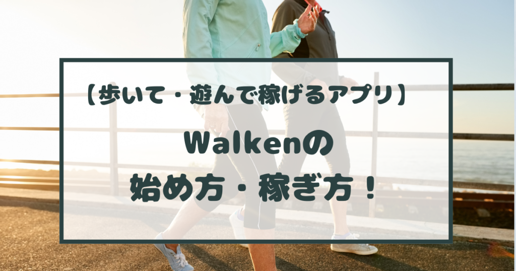 Walken（ウォーケン）の始め方・稼ぎ方！歩いて仮想通貨が稼げるアプリ